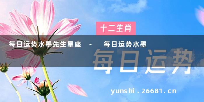 每日运势水墨先生星座 - 每日运势水墨